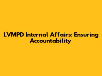 LVMPD Internal Affairs: Ensuring Accountability