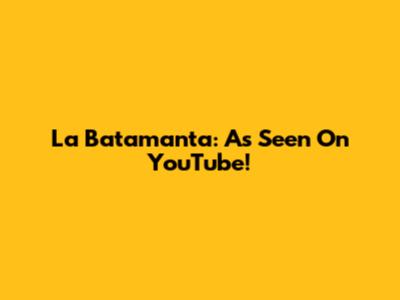 La Batamanta: As Seen On YouTube!