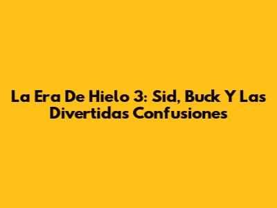 La Era De Hielo 3: Sid, Buck Y Las Divertidas Confusiones
