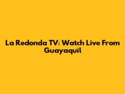 La Redonda TV: Watch Live From Guayaquil
