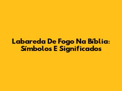 Labareda De Fogo Na Bíblia: Símbolos E Significados