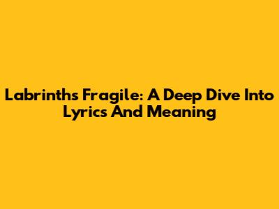Labrinth's 'Fragile': A Deep Dive Into Lyrics And Meaning