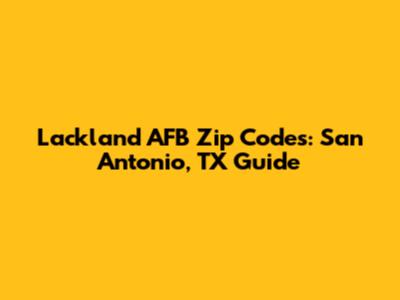 Lackland AFB Zip Codes: San Antonio, TX Guide