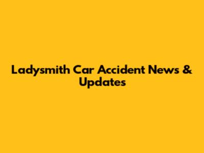 Ladysmith Car Accident News & Updates