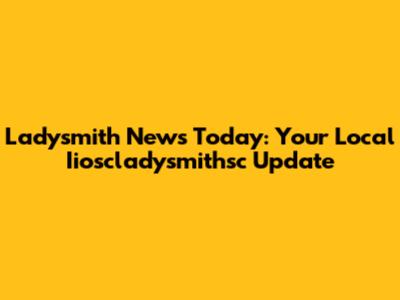 Ladysmith News Today: Your Local Iioscladysmithsc Update