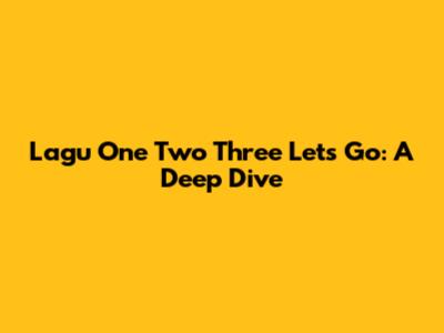 Lagu 'One Two Three Let's Go': A Deep Dive