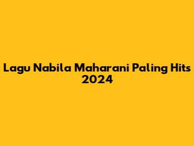 Lagu Nabila Maharani Paling Hits 2024