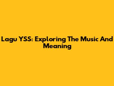 Lagu YSS: Exploring The Music And Meaning