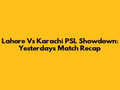 Lahore Vs Karachi PSL Showdown: Yesterday's Match Recap