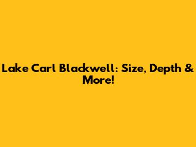 Lake Carl Blackwell: Size, Depth & More!