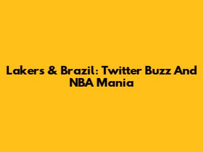 Lakers & Brazil: Twitter Buzz And NBA Mania