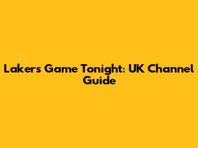 Lakers Game Tonight: UK Channel Guide