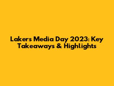 Lakers Media Day 2023: Key Takeaways & Highlights