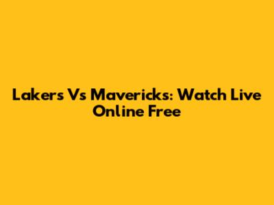 Lakers Vs Mavericks: Watch Live Online Free