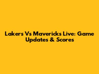 Lakers Vs Mavericks Live: Game Updates & Scores