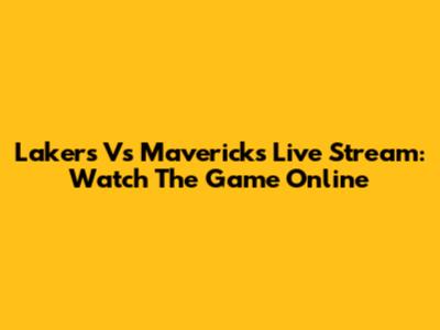 Lakers Vs Mavericks Live Stream: Watch The Game Online