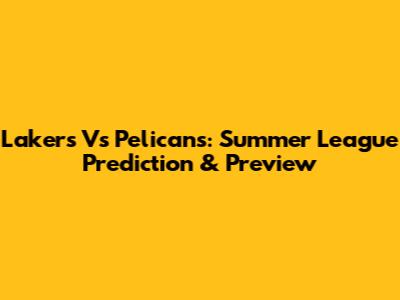 Lakers Vs Pelicans: Summer League Prediction & Preview