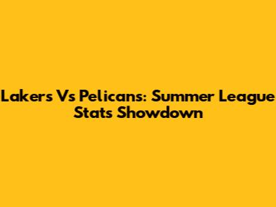 Lakers Vs Pelicans: Summer League Stats Showdown