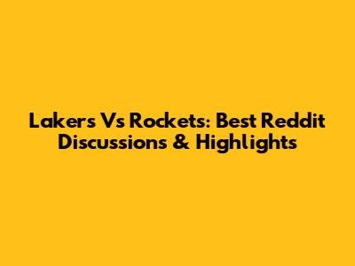 Lakers Vs Rockets: Best Reddit Discussions & Highlights