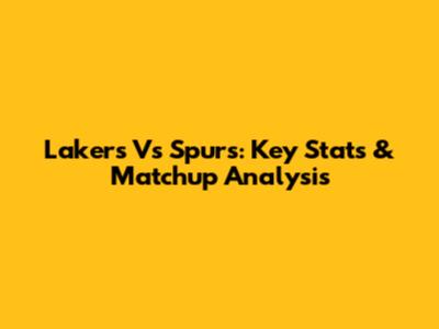 Lakers Vs Spurs: Key Stats & Matchup Analysis