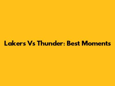 Lakers Vs Thunder: Best Moments