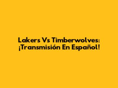 Lakers Vs Timberwolves: ¡Transmisión En Español!