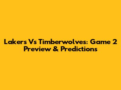 Lakers Vs Timberwolves: Game 2 Preview & Predictions