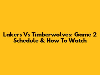 Lakers Vs Timberwolves: Game 2 Schedule & How To Watch