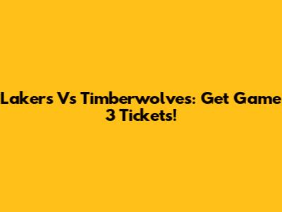 Lakers Vs Timberwolves: Get Game 3 Tickets!