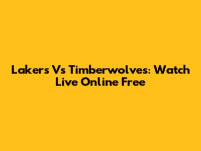 Lakers Vs Timberwolves: Watch Live Online Free