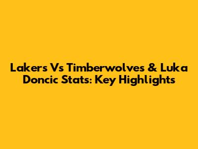 Lakers Vs Timberwolves & Luka Doncic Stats: Key Highlights