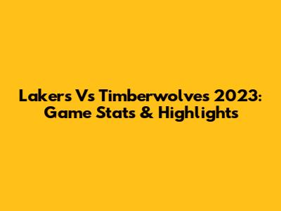Lakers Vs Timberwolves 2023: Game Stats & Highlights