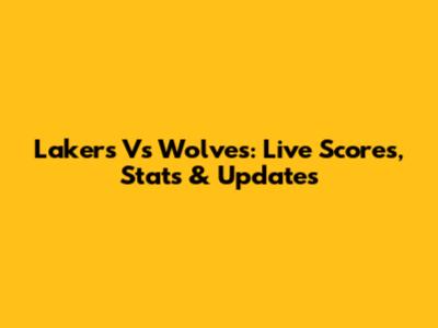 Lakers Vs Wolves: Live Scores, Stats & Updates