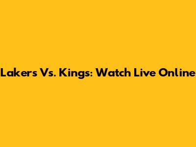 Lakers Vs. Kings: Watch Live Online