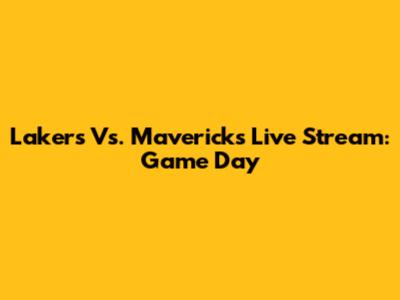 Lakers Vs. Mavericks Live Stream: Game Day