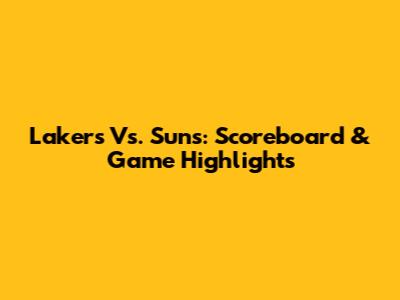 Lakers Vs. Suns: Scoreboard & Game Highlights