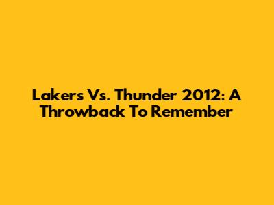 Lakers Vs. Thunder 2012: A Throwback To Remember