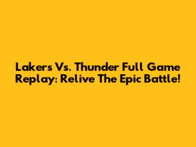 Lakers Vs. Thunder Full Game Replay: Relive The Epic Battle!