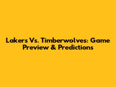 Lakers Vs. Timberwolves: Game Preview & Predictions