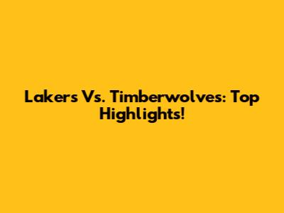 Lakers Vs. Timberwolves: Top Highlights!