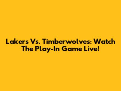 Lakers Vs. Timberwolves: Watch The Play-In Game Live!