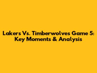 Lakers Vs. Timberwolves Game 5: Key Moments & Analysis