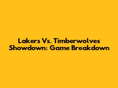 Lakers Vs. Timberwolves Showdown: Game Breakdown