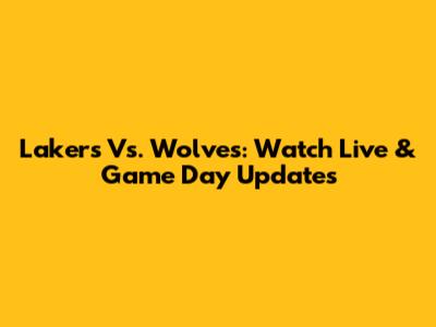 Lakers Vs. Wolves: Watch Live & Game Day Updates