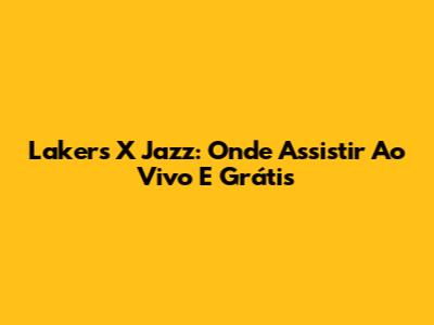 Lakers X Jazz: Onde Assistir Ao Vivo E Grátis