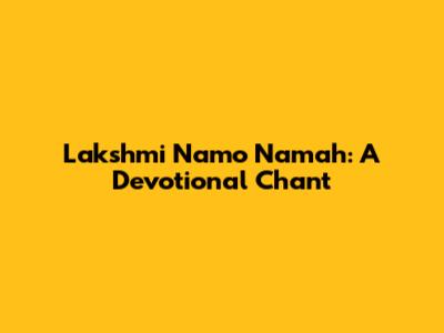 Lakshmi Namo Namah: A Devotional Chant
