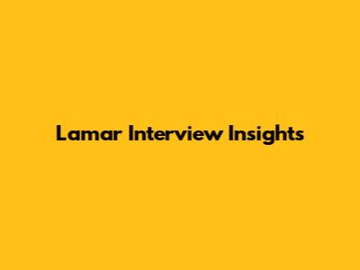 Lamar Interview Insights