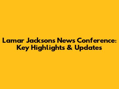Lamar Jackson's News Conference: Key Highlights & Updates