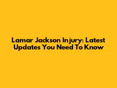 Lamar Jackson Injury: Latest Updates You Need To Know