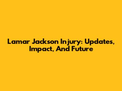 Lamar Jackson Injury: Updates, Impact, And Future